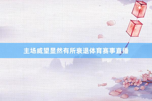主场威望显然有所衰退体育赛事直播