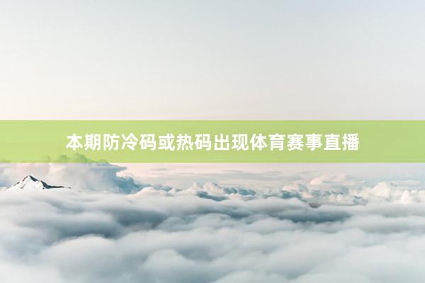 本期防冷码或热码出现体育赛事直播