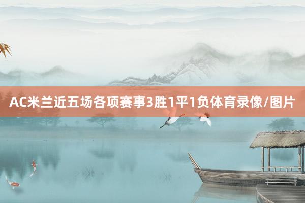 AC米兰近五场各项赛事3胜1平1负体育录像/图片