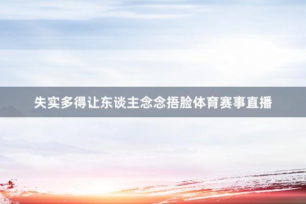 失实多得让东谈主念念捂脸体育赛事直播