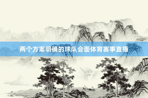 两个方案明确的球队会面体育赛事直播