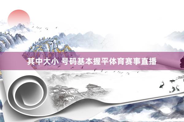 其中大小 号码基本握平体育赛事直播