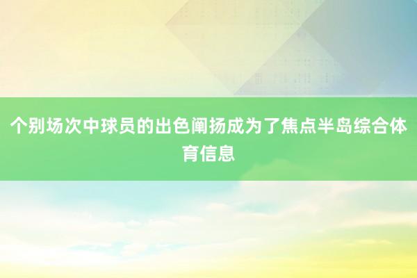 个别场次中球员的出色阐扬成为了焦点半岛综合体育信息