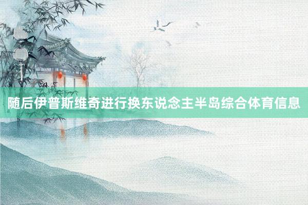 随后伊普斯维奇进行换东说念主半岛综合体育信息