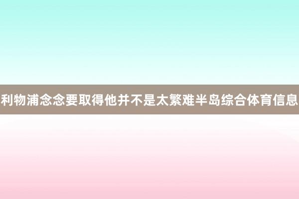 利物浦念念要取得他并不是太繁难半岛综合体育信息