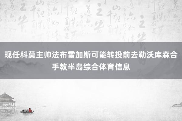 现任科莫主帅法布雷加斯可能转投前去勒沃库森合手教半岛综合体育信息