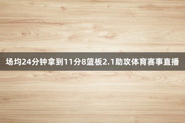 场均24分钟拿到11分8篮板2.1助攻体育赛事直播