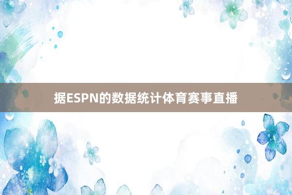 据ESPN的数据统计体育赛事直播