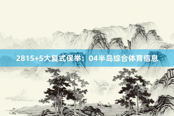 28　　15+5大复式保举：　　04半岛综合体育信息