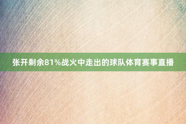 张开剩余81%战火中走出的球队体育赛事直播