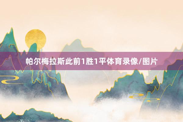 帕尔梅拉斯此前1胜1平体育录像/图片