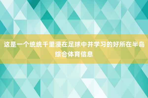 这是一个统统千里浸在足球中并学习的好所在半岛综合体育信息