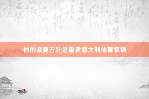 他的紧要方针是重返意大利体育集锦