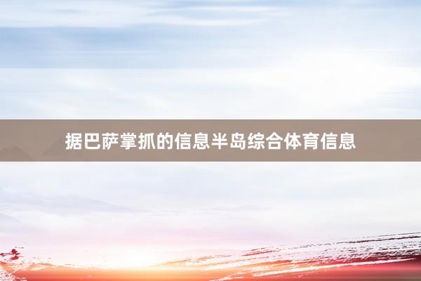 据巴萨掌抓的信息半岛综合体育信息