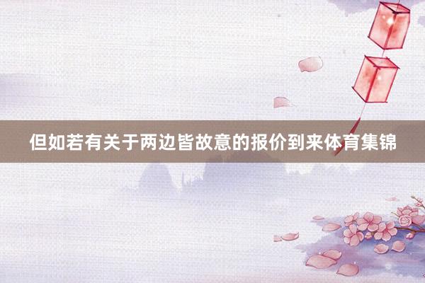 但如若有关于两边皆故意的报价到来体育集锦