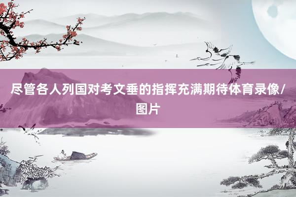 尽管各人列国对考文垂的指挥充满期待体育录像/图片