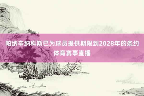 帕纳辛纳科斯已为球员提供期限到2028年的条约体育赛事直播