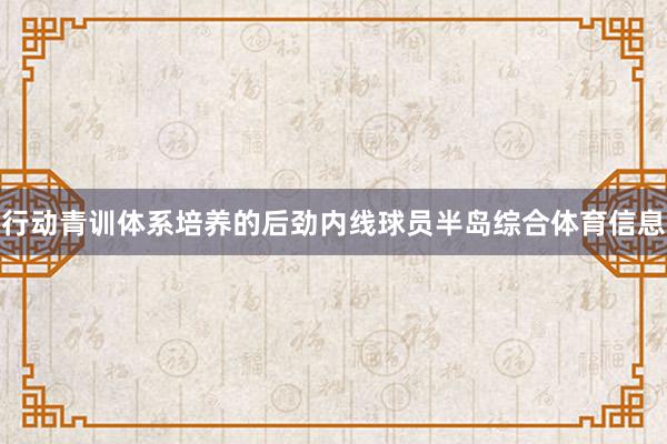 行动青训体系培养的后劲内线球员半岛综合体育信息
