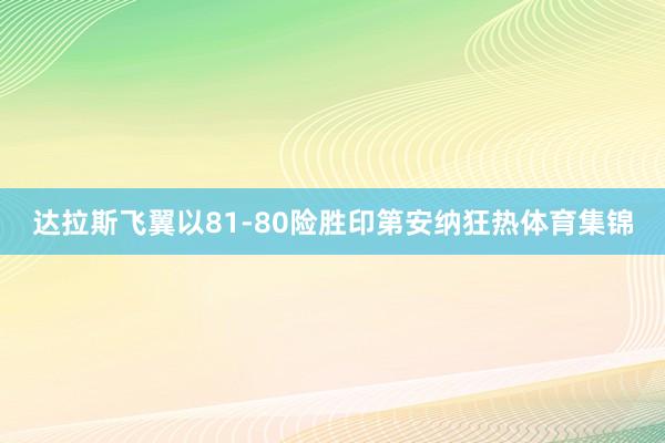 达拉斯飞翼以81-80险胜印第安纳狂热体育集锦