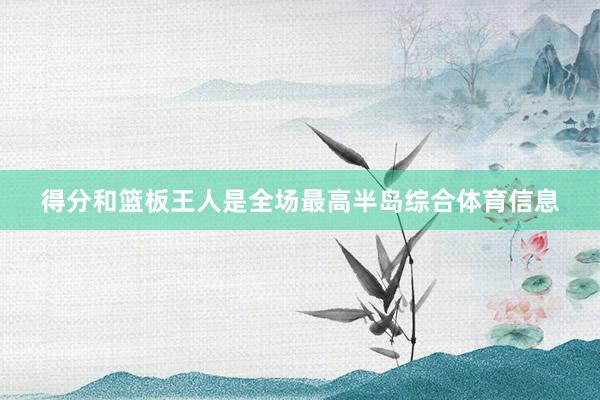 得分和篮板王人是全场最高半岛综合体育信息