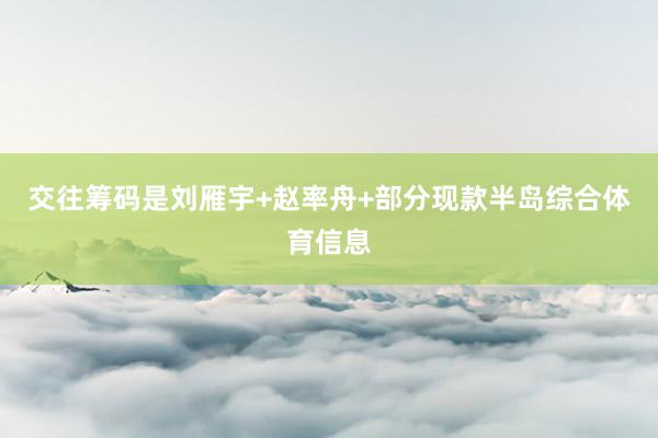 交往筹码是刘雁宇+赵率舟+部分现款半岛综合体育信息