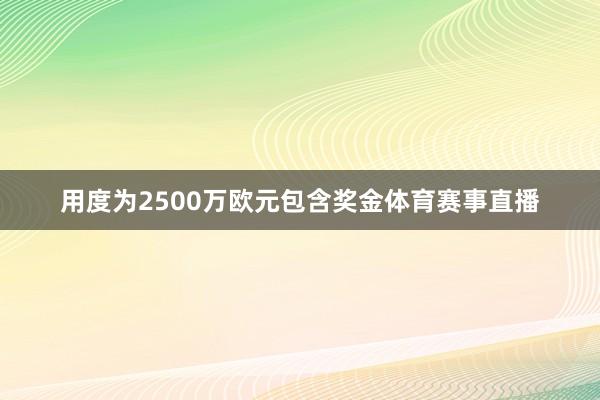 用度为2500万欧元包含奖金体育赛事直播