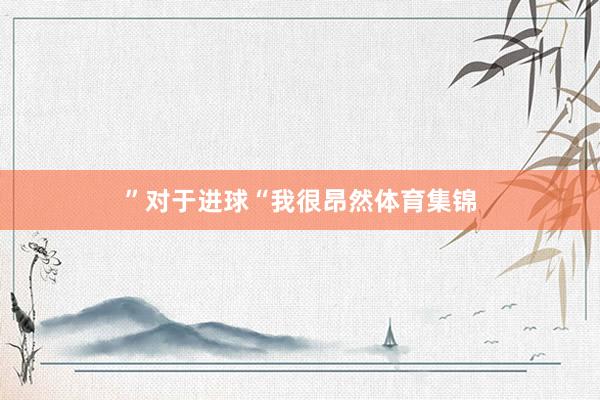 ”对于进球“我很昂然体育集锦