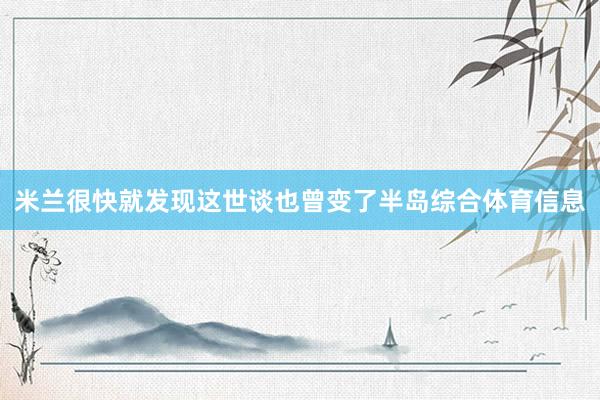 米兰很快就发现这世谈也曾变了半岛综合体育信息
