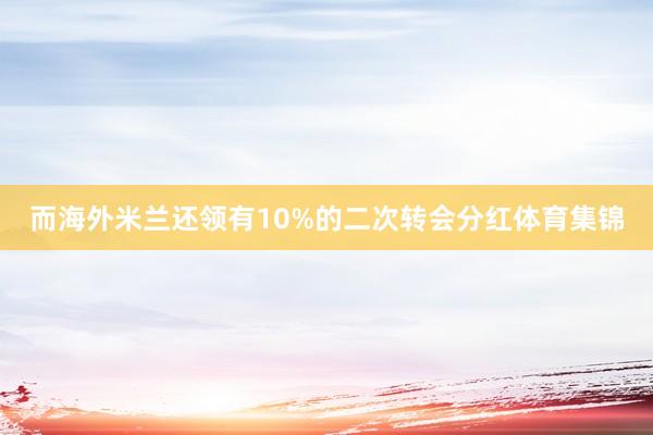 而海外米兰还领有10%的二次转会分红体育集锦