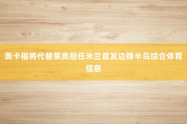 奥卡福将代替莱奥担任米兰首发边锋半岛综合体育信息