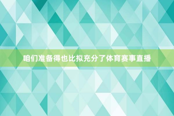 咱们准备得也比拟充分了体育赛事直播