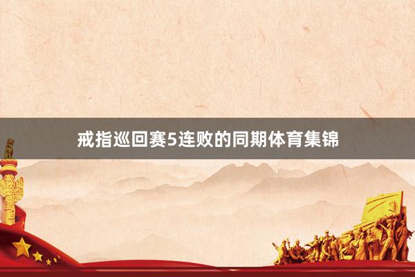戒指巡回赛5连败的同期体育集锦