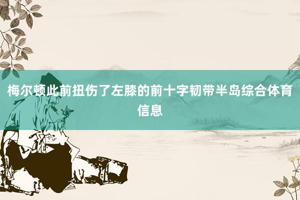 梅尔顿此前扭伤了左膝的前十字韧带半岛综合体育信息