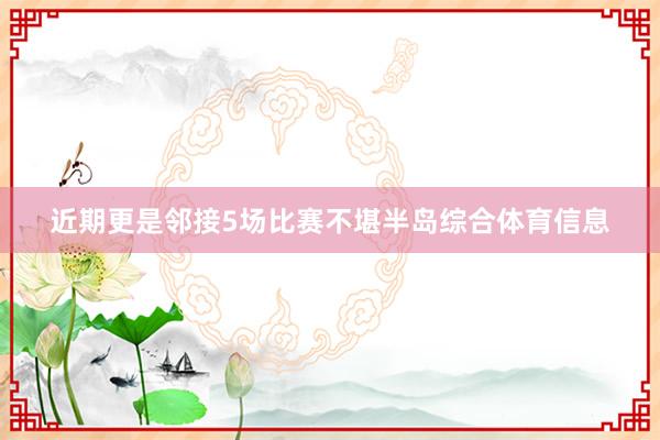 近期更是邻接5场比赛不堪半岛综合体育信息