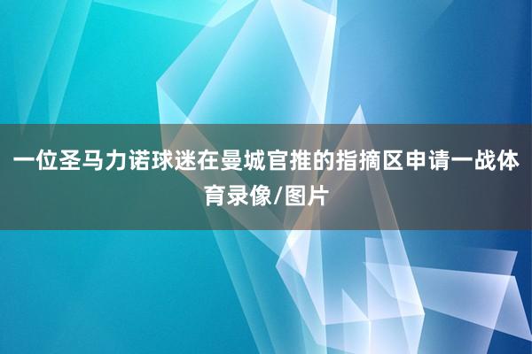 一位圣马力诺球迷在曼城官推的指摘区申请一战体育录像/图片