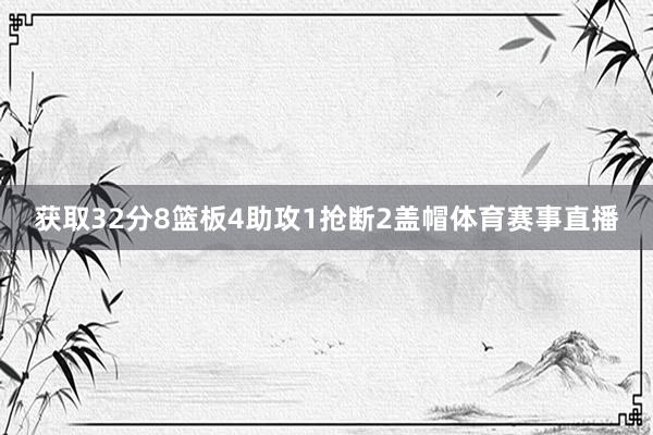 获取32分8篮板4助攻1抢断2盖帽体育赛事直播