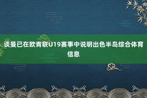 谈曼已在欧青联U19赛事中说明出色半岛综合体育信息