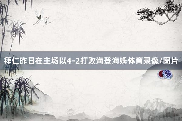 拜仁昨日在主场以4-2打败海登海姆体育录像/图片