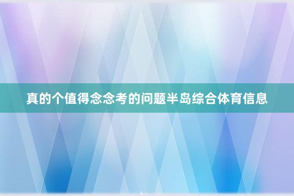 真的个值得念念考的问题半岛综合体育信息