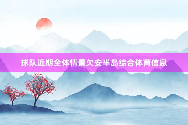 球队近期全体情景欠安半岛综合体育信息