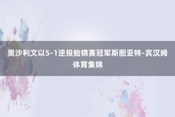 奥沙利文以5-1逆投胎锦赛冠军斯图亚特-宾汉姆体育集锦