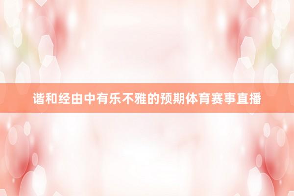 谐和经由中有乐不雅的预期体育赛事直播