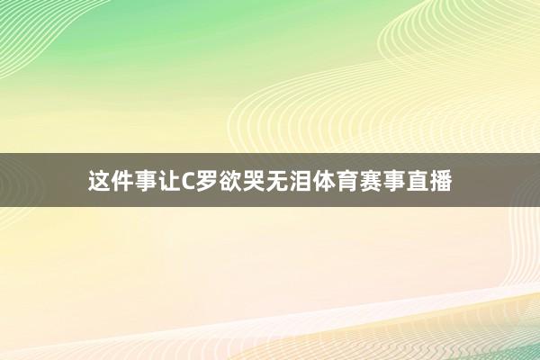 这件事让C罗欲哭无泪体育赛事直播