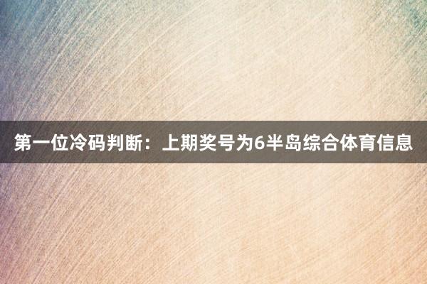 　　第一位冷码判断：上期奖号为6半岛综合体育信息