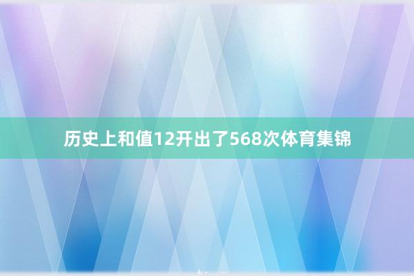 历史上和值12开出了568次体育集锦