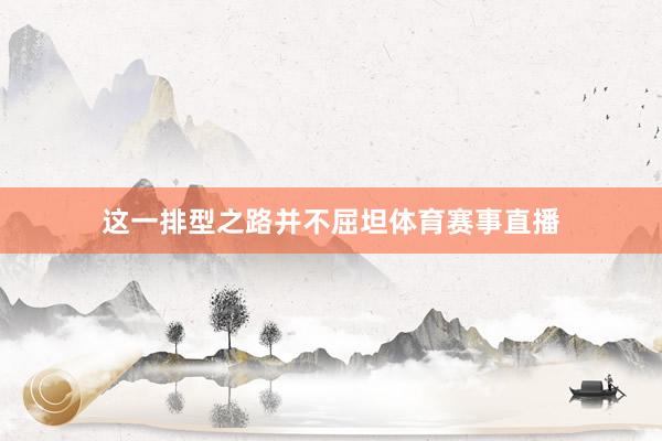 这一排型之路并不屈坦体育赛事直播
