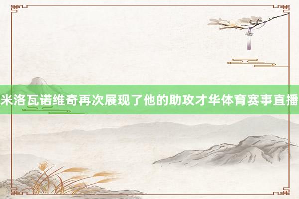 米洛瓦诺维奇再次展现了他的助攻才华体育赛事直播