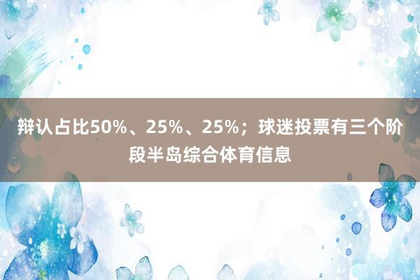 辩认占比50%、25%、25%；球迷投票有三个阶段半岛综合体育信息