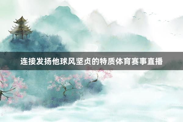 连接发扬他球风坚贞的特质体育赛事直播
