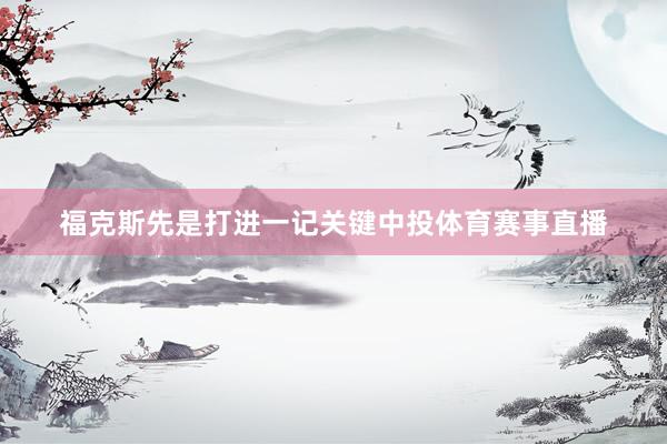 福克斯先是打进一记关键中投体育赛事直播